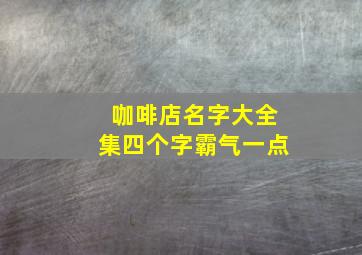 咖啡店名字大全集四个字霸气一点