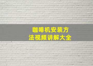 咖啡机安装方法视频讲解大全