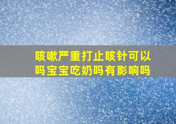 咳嗽严重打止咳针可以吗宝宝吃奶吗有影响吗