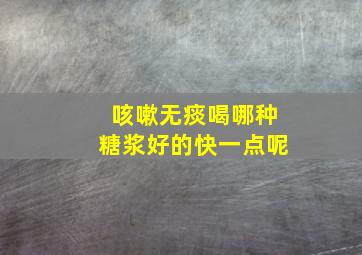 咳嗽无痰喝哪种糖浆好的快一点呢