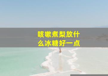 咳嗽煮梨放什么冰糖好一点