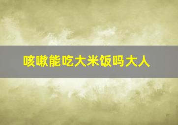 咳嗽能吃大米饭吗大人