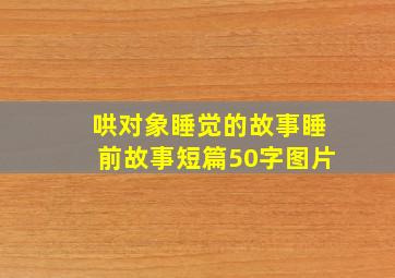 哄对象睡觉的故事睡前故事短篇50字图片