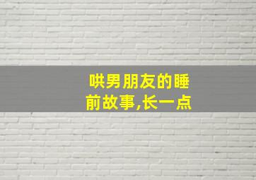 哄男朋友的睡前故事,长一点