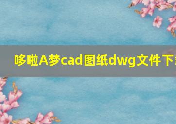 哆啦A梦cad图纸dwg文件下载