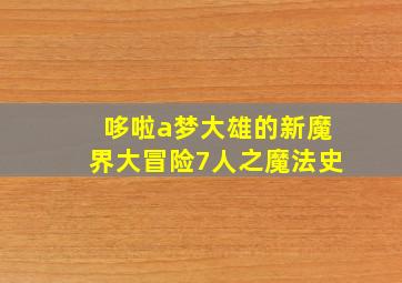 哆啦a梦大雄的新魔界大冒险7人之魔法史