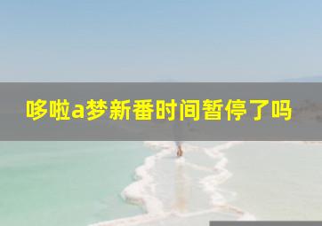 哆啦a梦新番时间暂停了吗