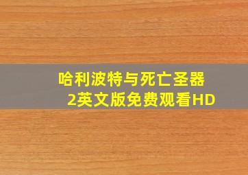 哈利波特与死亡圣器2英文版免费观看HD