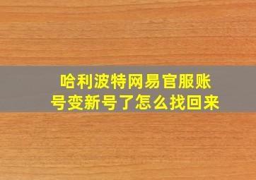 哈利波特网易官服账号变新号了怎么找回来