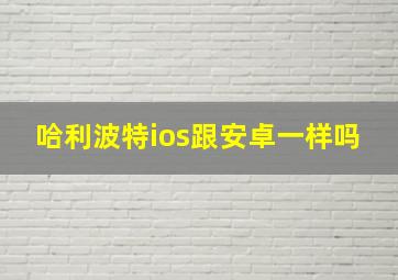 哈利波特ios跟安卓一样吗