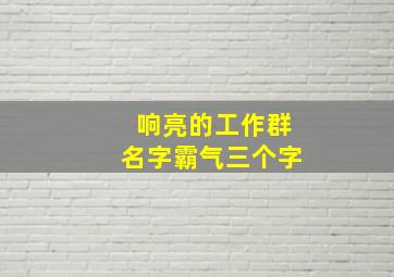 响亮的工作群名字霸气三个字