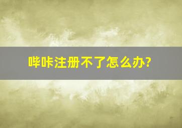 哔咔注册不了怎么办?