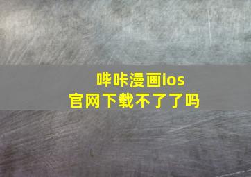 哔咔漫画ios官网下载不了了吗