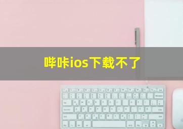 哔咔ios下载不了