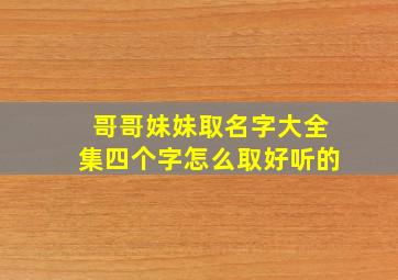 哥哥妹妹取名字大全集四个字怎么取好听的