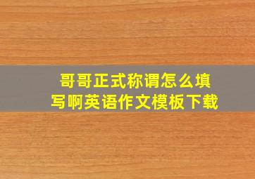 哥哥正式称谓怎么填写啊英语作文模板下载