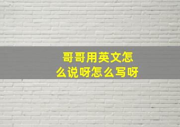 哥哥用英文怎么说呀怎么写呀