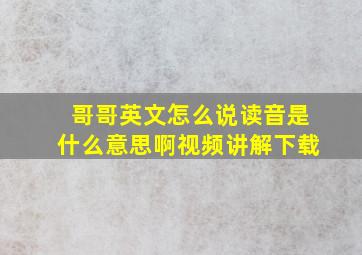 哥哥英文怎么说读音是什么意思啊视频讲解下载