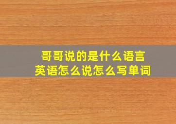 哥哥说的是什么语言英语怎么说怎么写单词