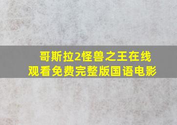 哥斯拉2怪兽之王在线观看免费完整版国语电影