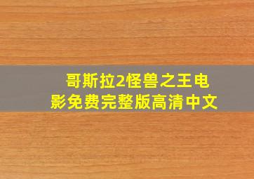 哥斯拉2怪兽之王电影免费完整版高清中文