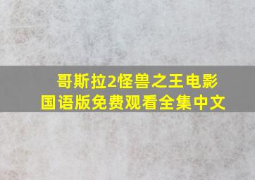 哥斯拉2怪兽之王电影国语版免费观看全集中文