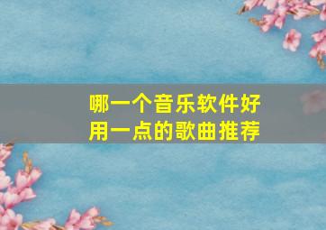 哪一个音乐软件好用一点的歌曲推荐