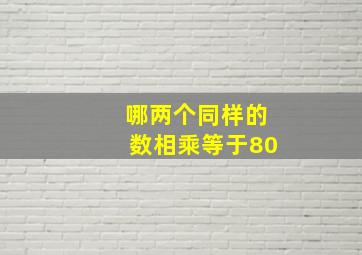 哪两个同样的数相乘等于80