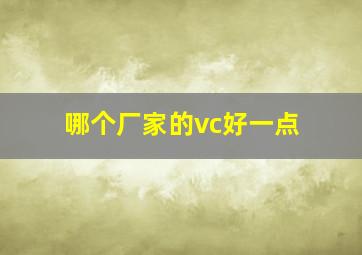 哪个厂家的vc好一点