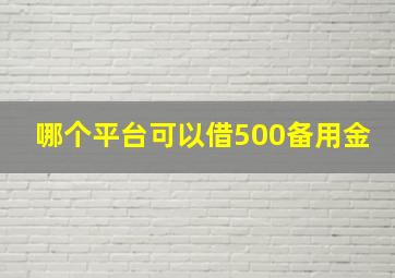 哪个平台可以借500备用金