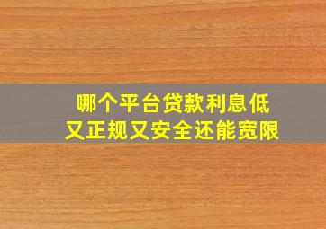 哪个平台贷款利息低又正规又安全还能宽限