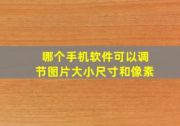 哪个手机软件可以调节图片大小尺寸和像素