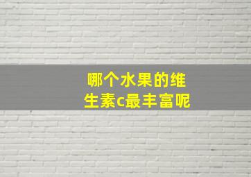 哪个水果的维生素c最丰富呢