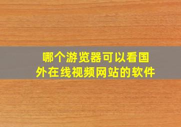 哪个游览器可以看国外在线视频网站的软件