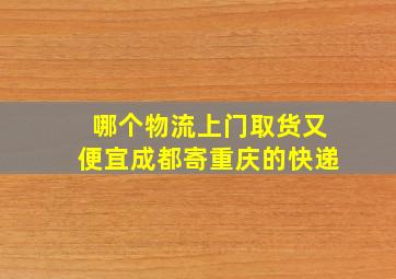 哪个物流上门取货又便宜成都寄重庆的快递