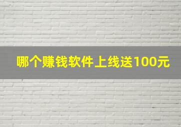 哪个赚钱软件上线送100元