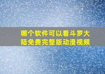 哪个软件可以看斗罗大陆免费完整版动漫视频