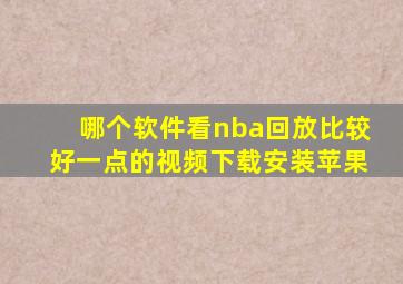 哪个软件看nba回放比较好一点的视频下载安装苹果