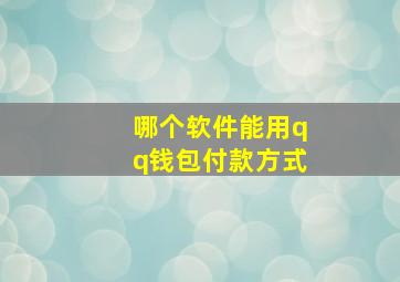 哪个软件能用qq钱包付款方式