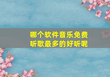 哪个软件音乐免费听歌最多的好听呢