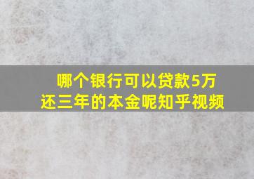 哪个银行可以贷款5万还三年的本金呢知乎视频