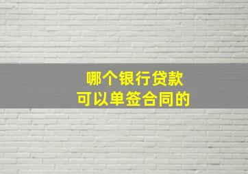 哪个银行贷款可以单签合同的