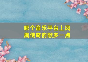 哪个音乐平台上凤凰传奇的歌多一点