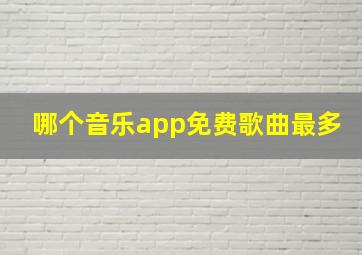 哪个音乐app免费歌曲最多