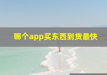 哪个app买东西到货最快