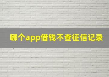 哪个app借钱不查征信记录