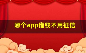 哪个app借钱不用征信