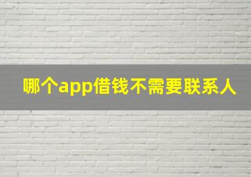 哪个app借钱不需要联系人