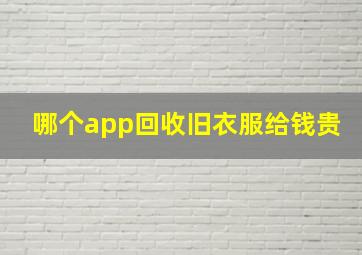 哪个app回收旧衣服给钱贵