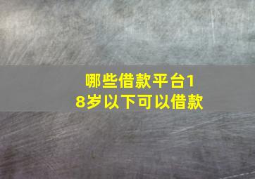 哪些借款平台18岁以下可以借款